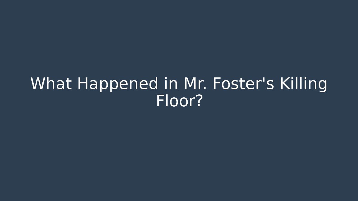 What Happened in Mr. Foster's Killing Floor?