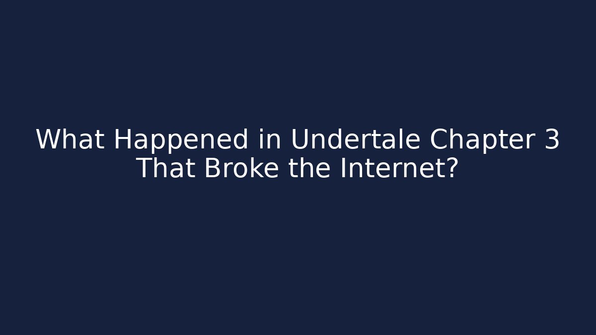 What Happened in Undertale Chapter 3 That Broke the Internet? - Critter Realm