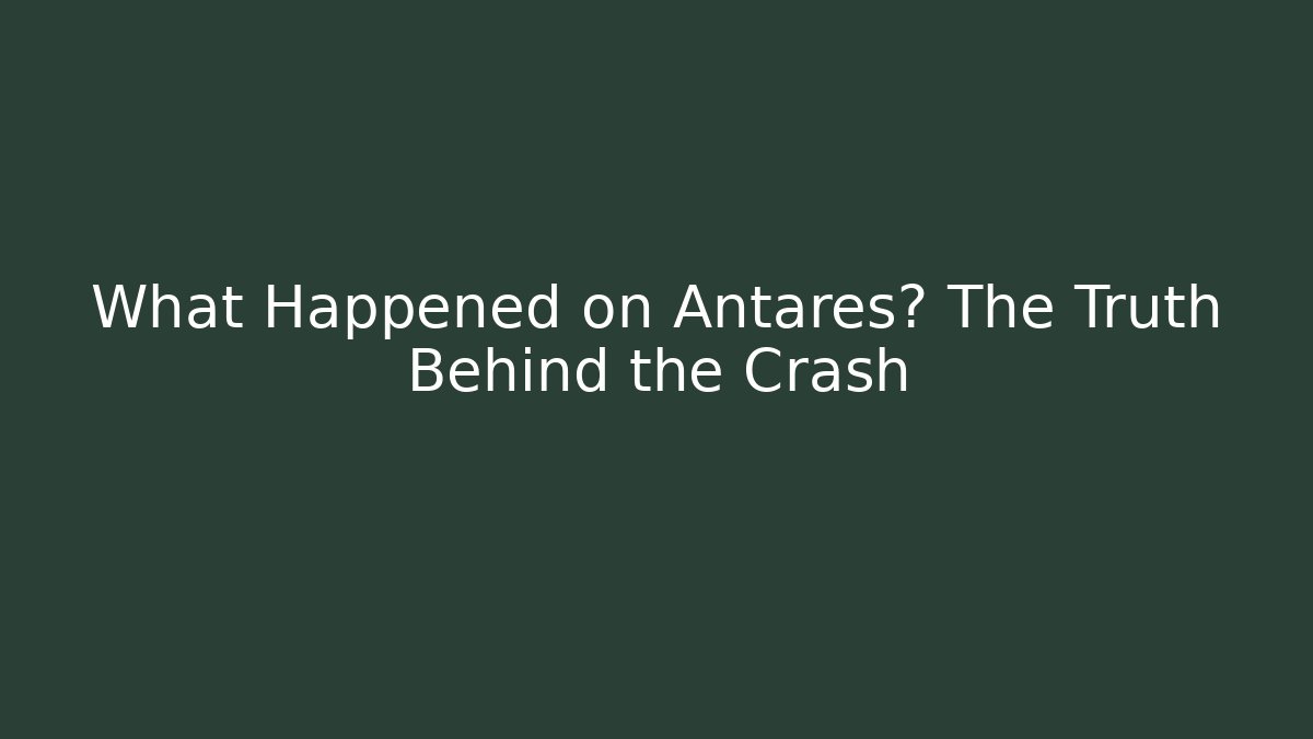 What Happened on Antares? The Truth Behind the Crash