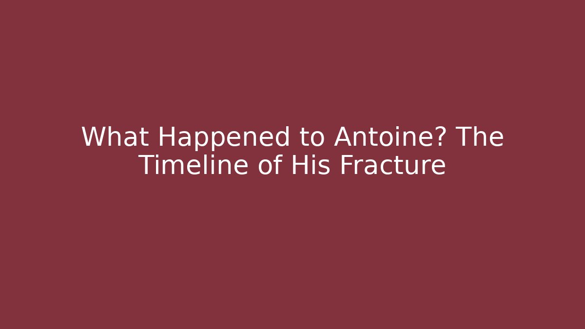 What Happened to Antoine? The Timeline of His Fracture