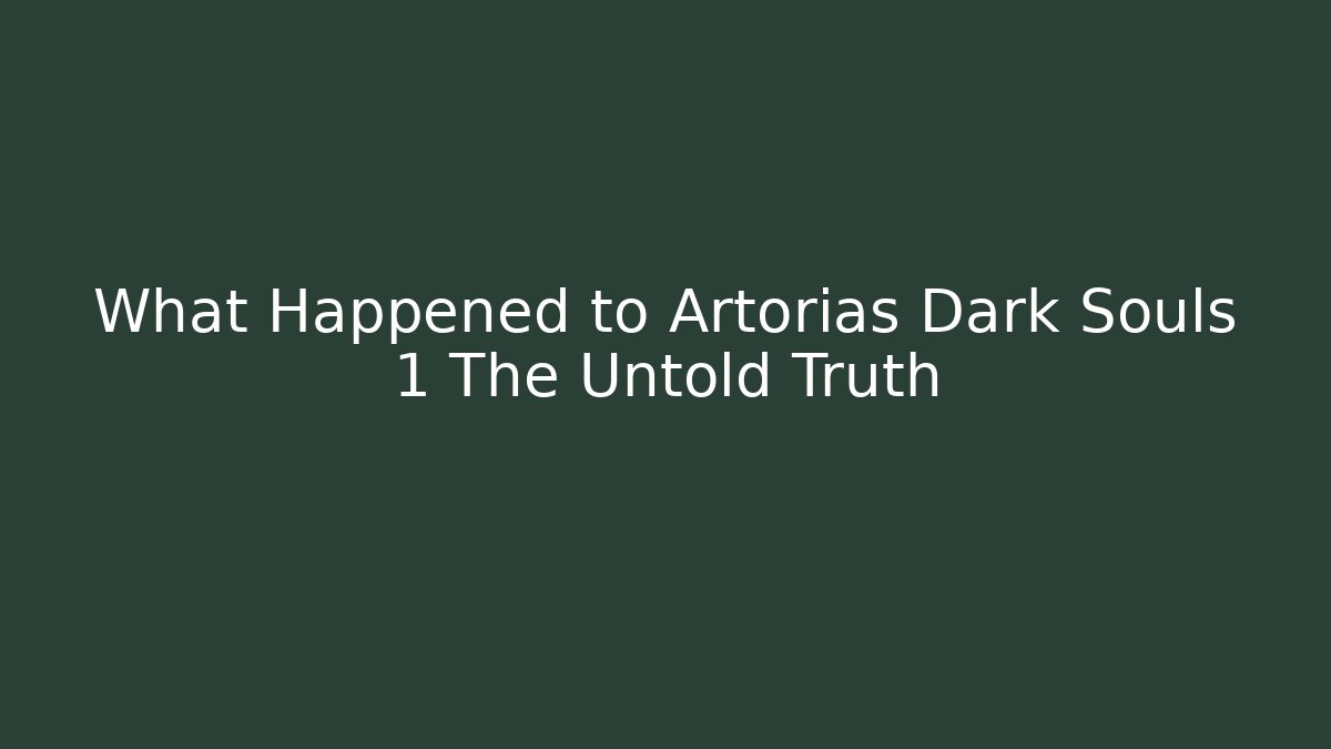 What Happened to Artorias Dark Souls 1 The Untold Truth