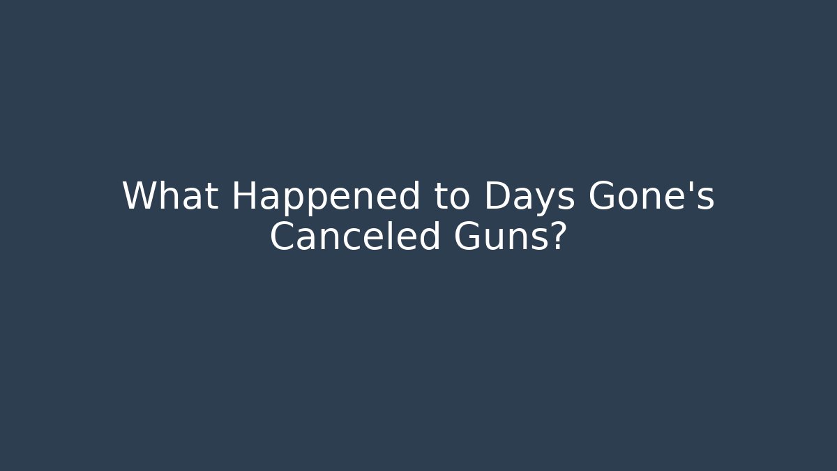 What Happened to Days Gone's Canceled Guns?