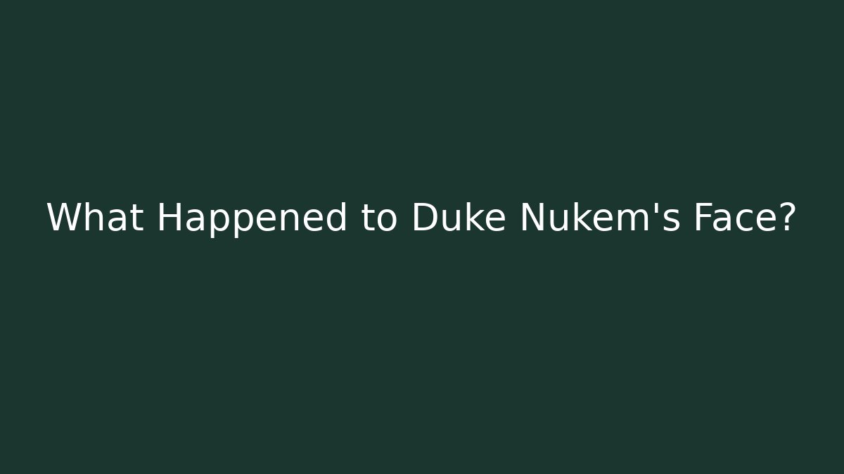 What Happened to Duke Nukem's Face?