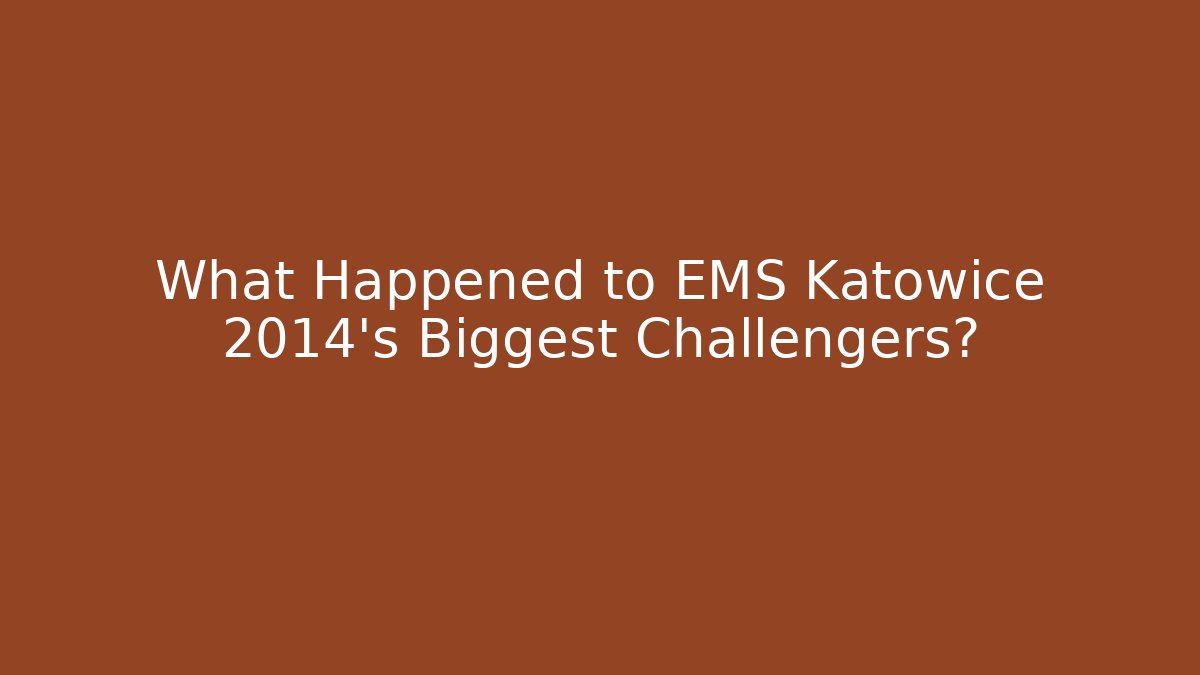 What Happened to EMS Katowice 2014's Biggest Challengers?