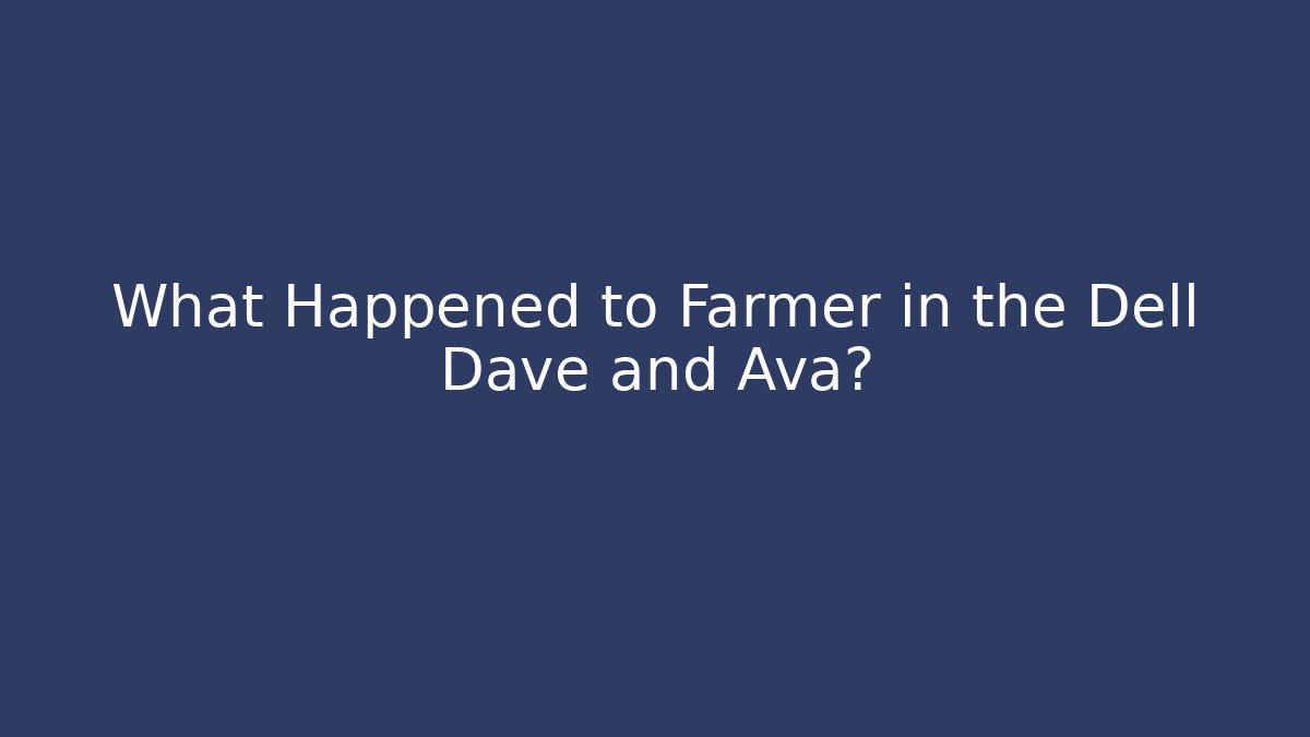 What Happened to Farmer in the Dell Dave and Ava?