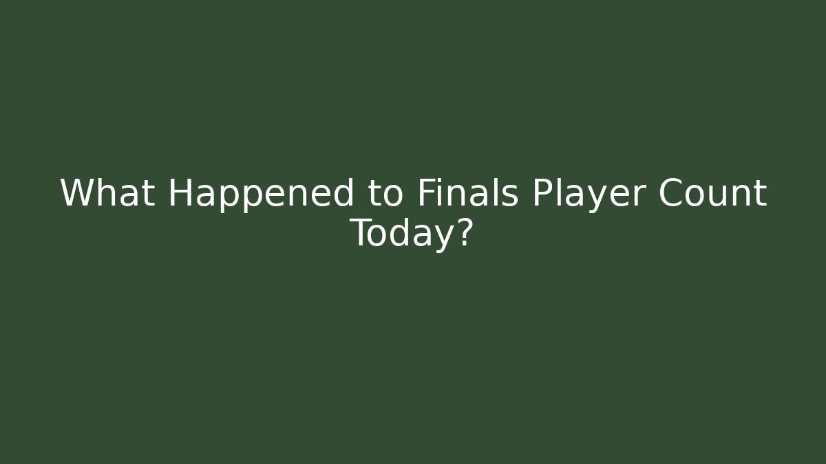 What Happened to Finals Player Count Today?