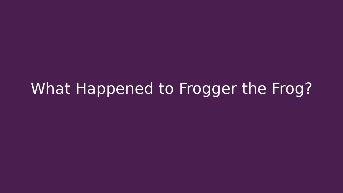 What Happened to Frogger the Frog? - Critter Realm