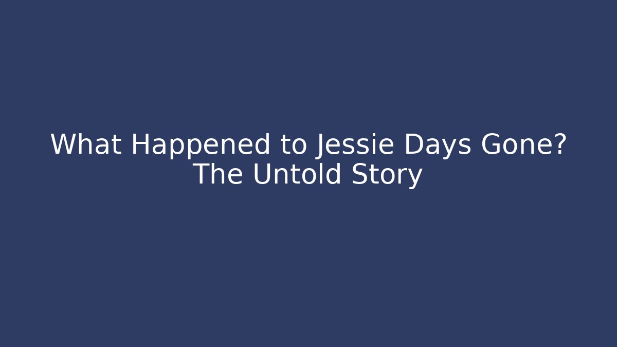 What Happened to Jessie Days Gone? The Untold Story