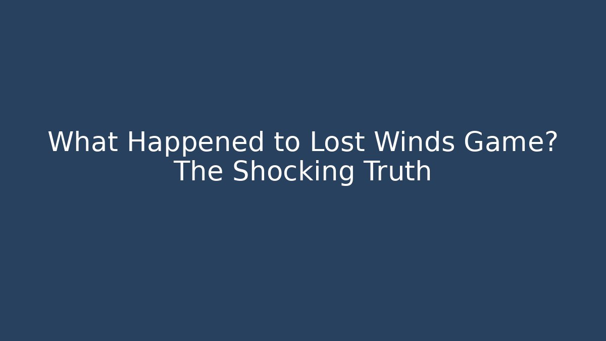What Happened to Lost Winds Game? The Shocking Truth