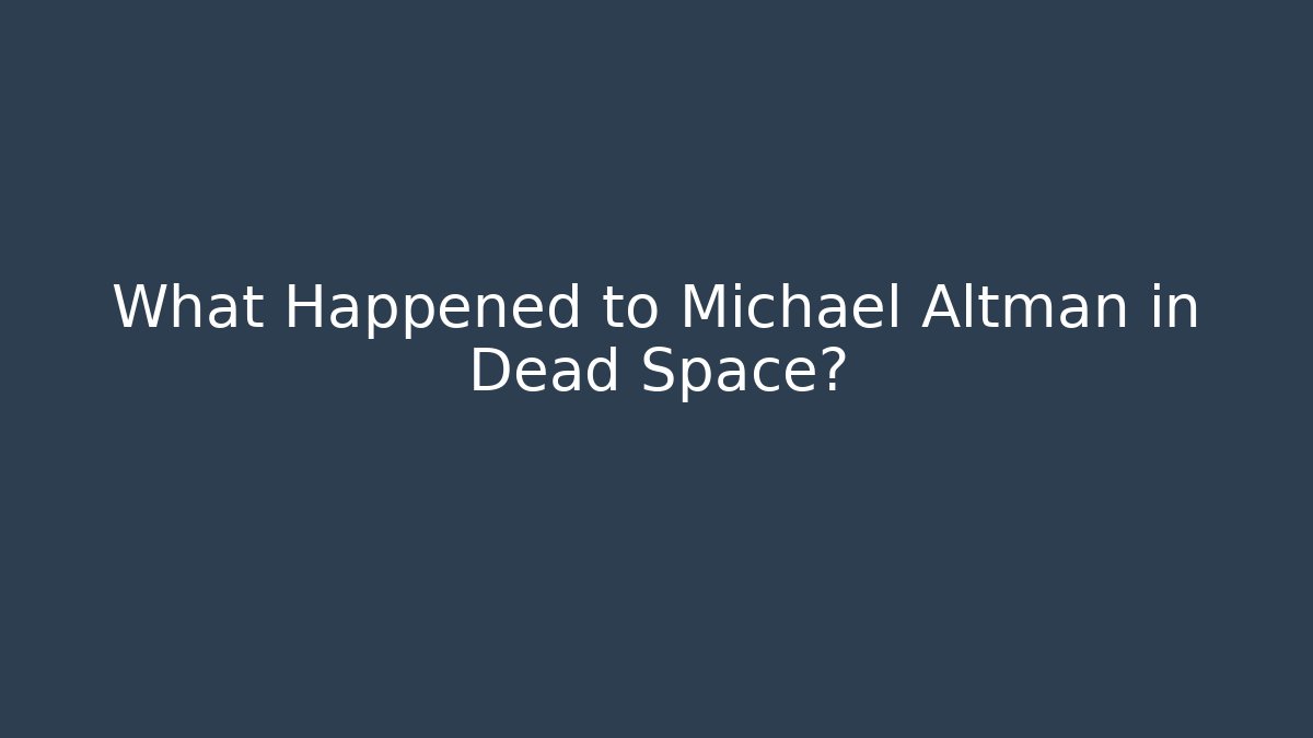What Happened to Michael Altman in Dead Space?