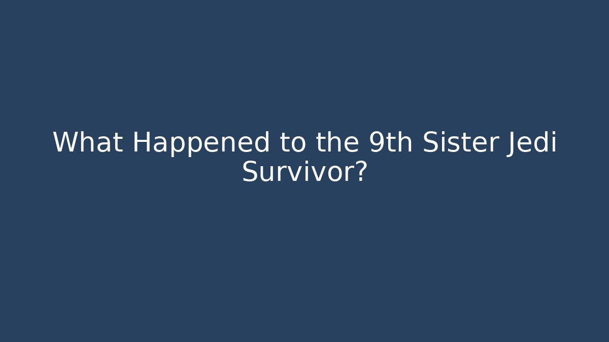 What Happened to the 9th Sister Jedi Survivor?