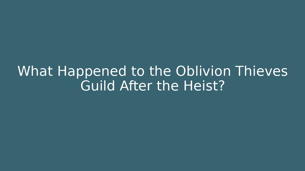 What Happened to the Oblivion Thieves Guild After the Heist?