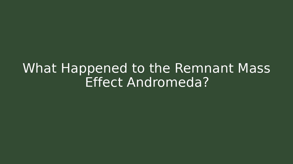What Happened to the Remnant Mass Effect Andromeda?