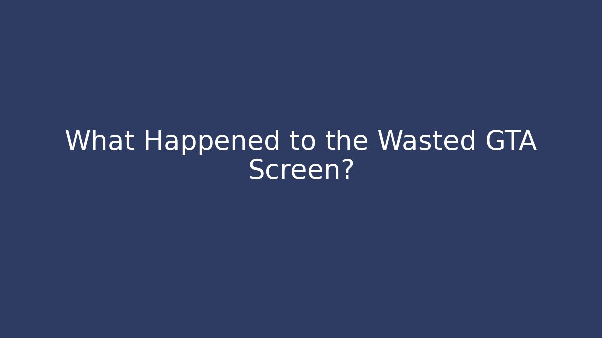 What Happened to the Wasted GTA Screen?