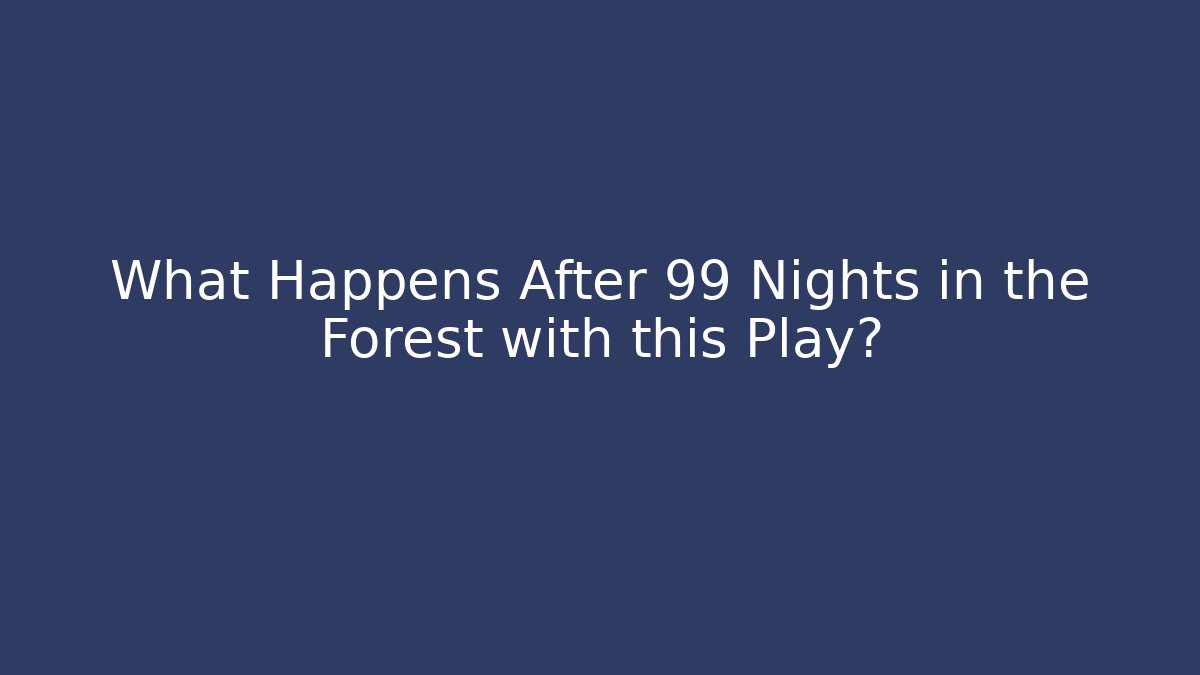 What Happens After 99 Nights in the Forest with this Play?