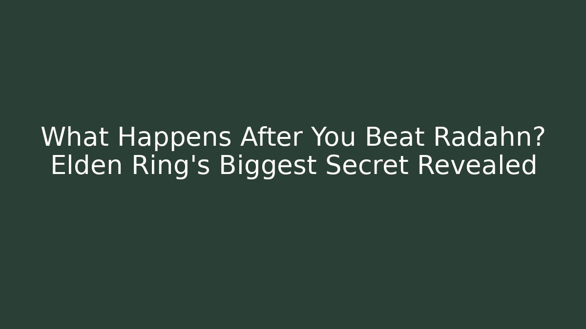 What Happens After You Beat Radahn? Elden Ring's Biggest Secret Revealed
