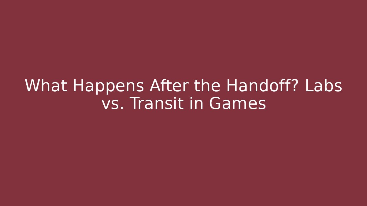 What Happens After the Handoff? Labs vs. Transit in Games