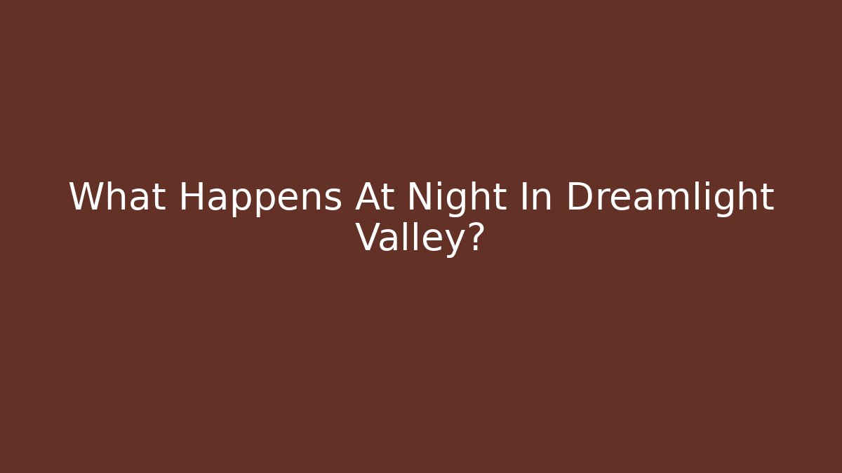 What Happens At Night In Dreamlight Valley?