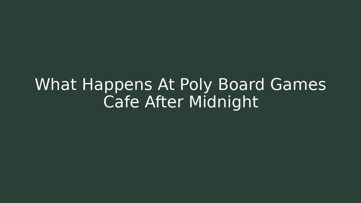 What Happens At Poly Board Games Cafe After Midnight
