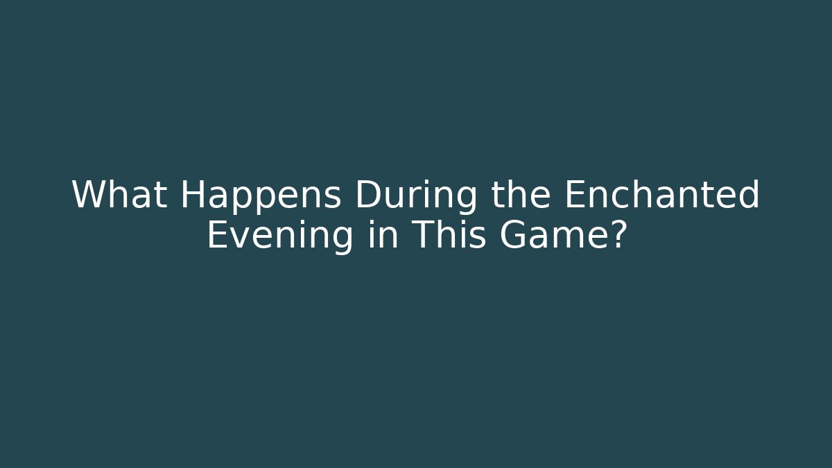 What Happens During the Enchanted Evening in This Game?