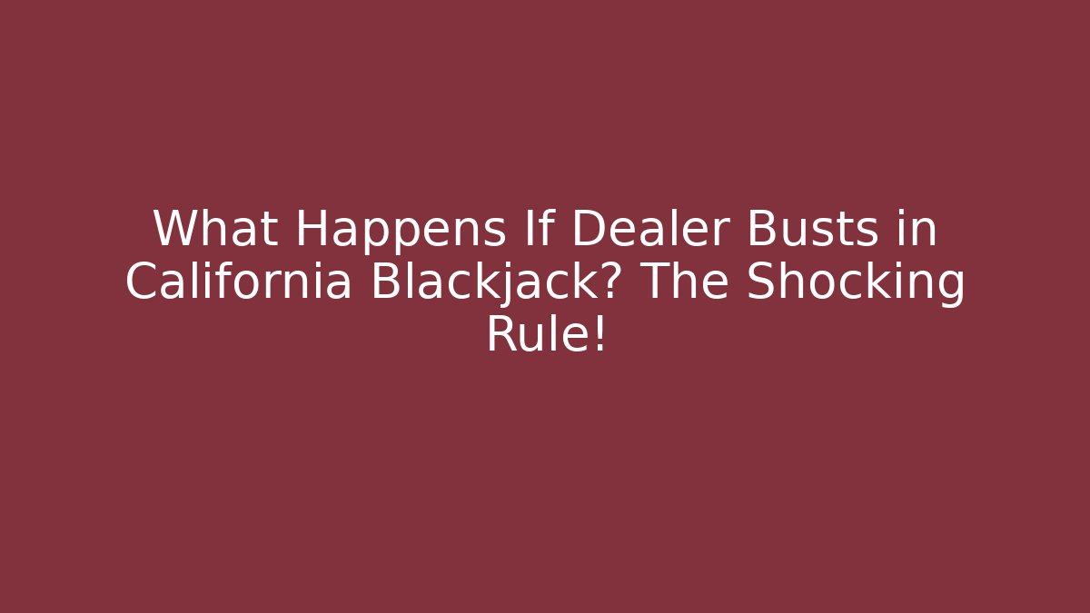 What Happens If Dealer Busts in California Blackjack? The Shocking Rule!