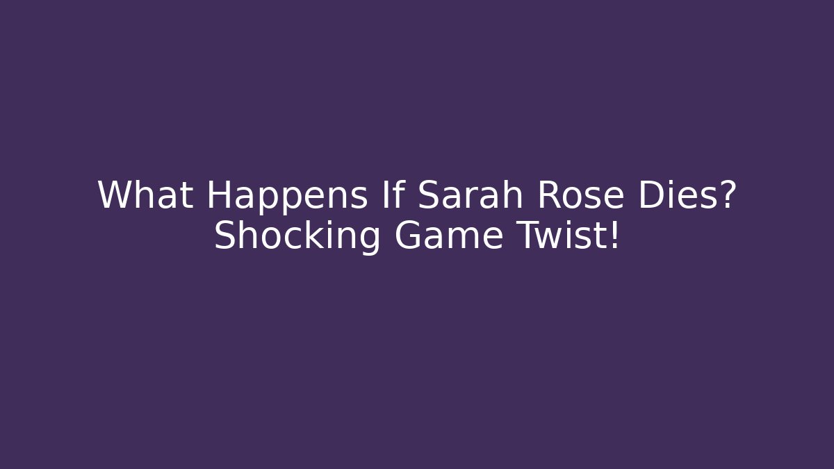 What Happens If Sarah Rose Dies? Shocking Game Twist!