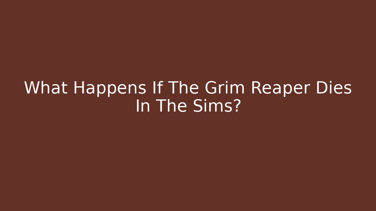 What Happens If The Grim Reaper Dies In The Sims?