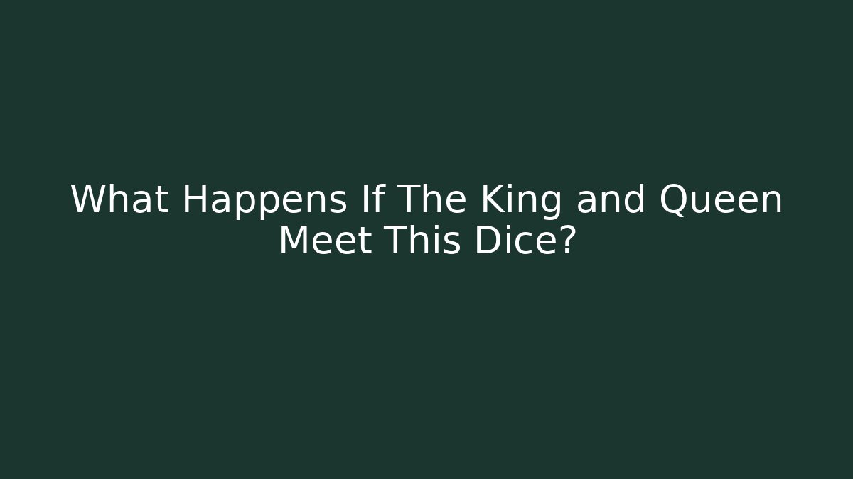 What Happens If The King and Queen Meet This Dice?