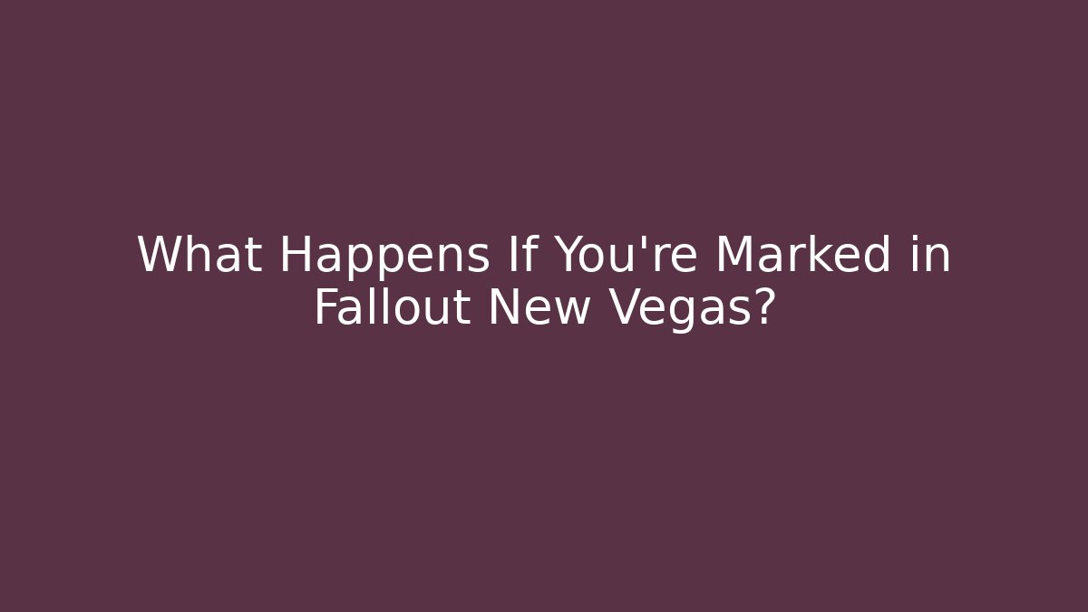 What Happens If You're Marked in Fallout New Vegas?