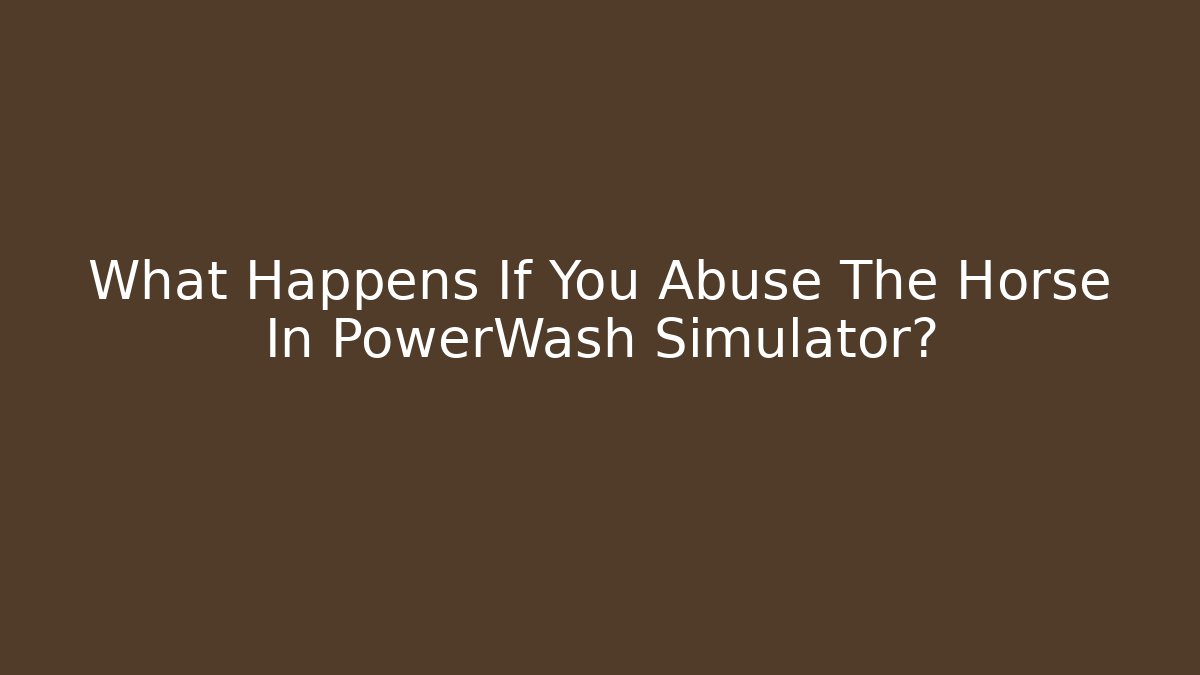 What Happens If You Abuse The Horse In PowerWash Simulator?