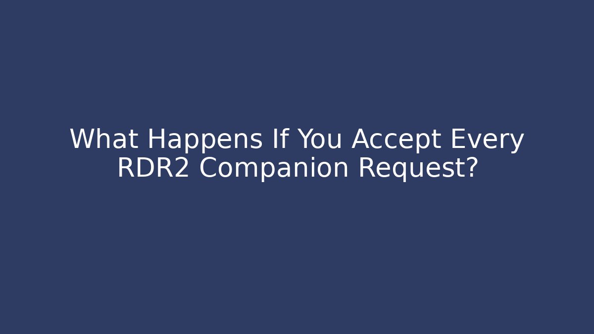 What Happens If You Accept Every RDR2 Companion Request?