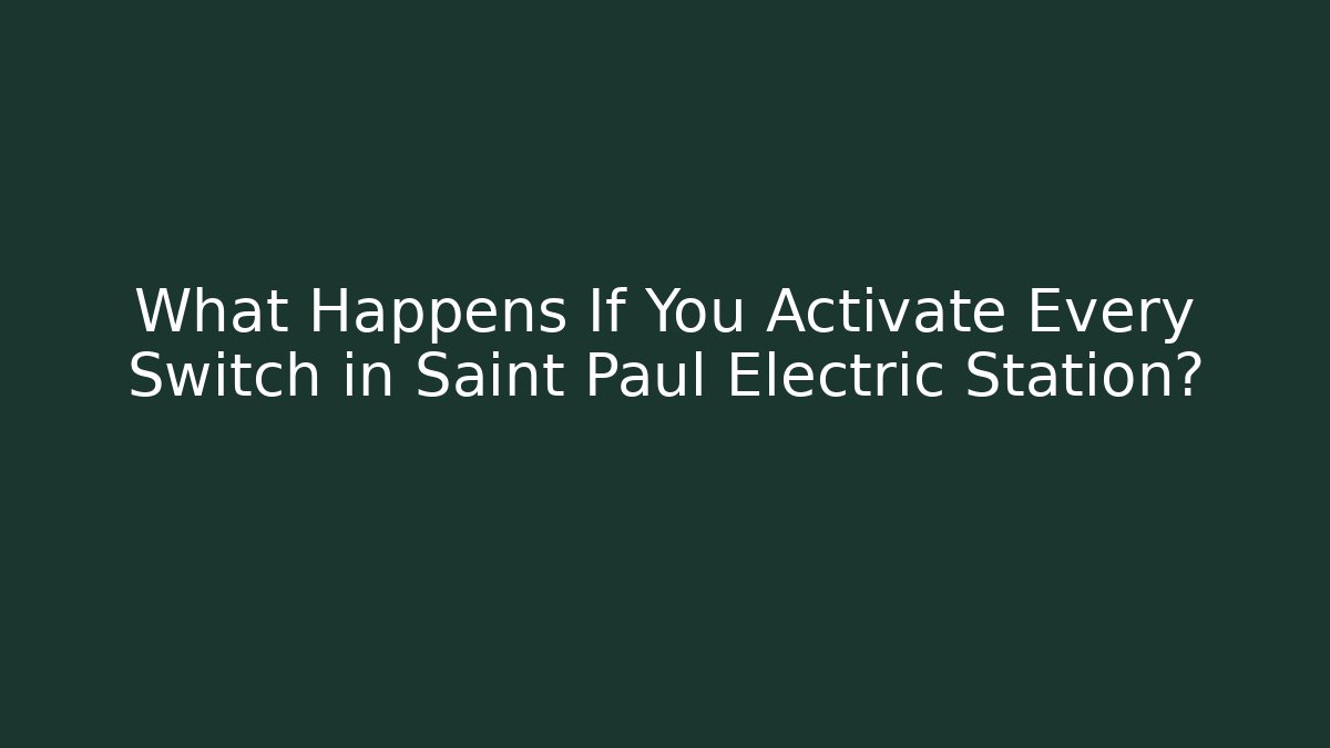 What Happens If You Activate Every Switch in Saint Paul Electric Station?