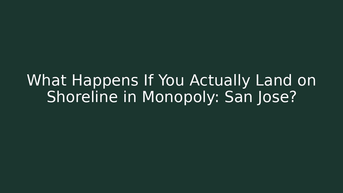 What Happens If You Actually Land on Shoreline in Monopoly: San Jose?