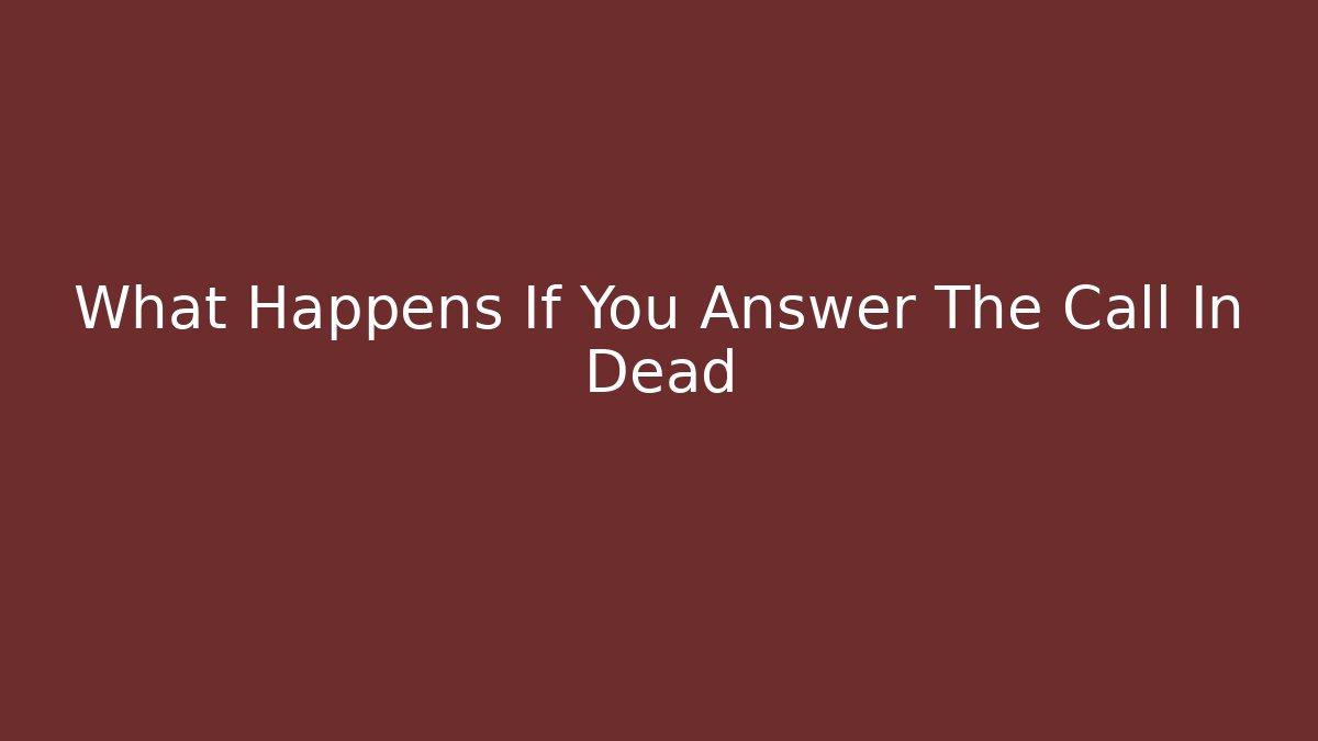 What Happens If You Answer The Call In Dead