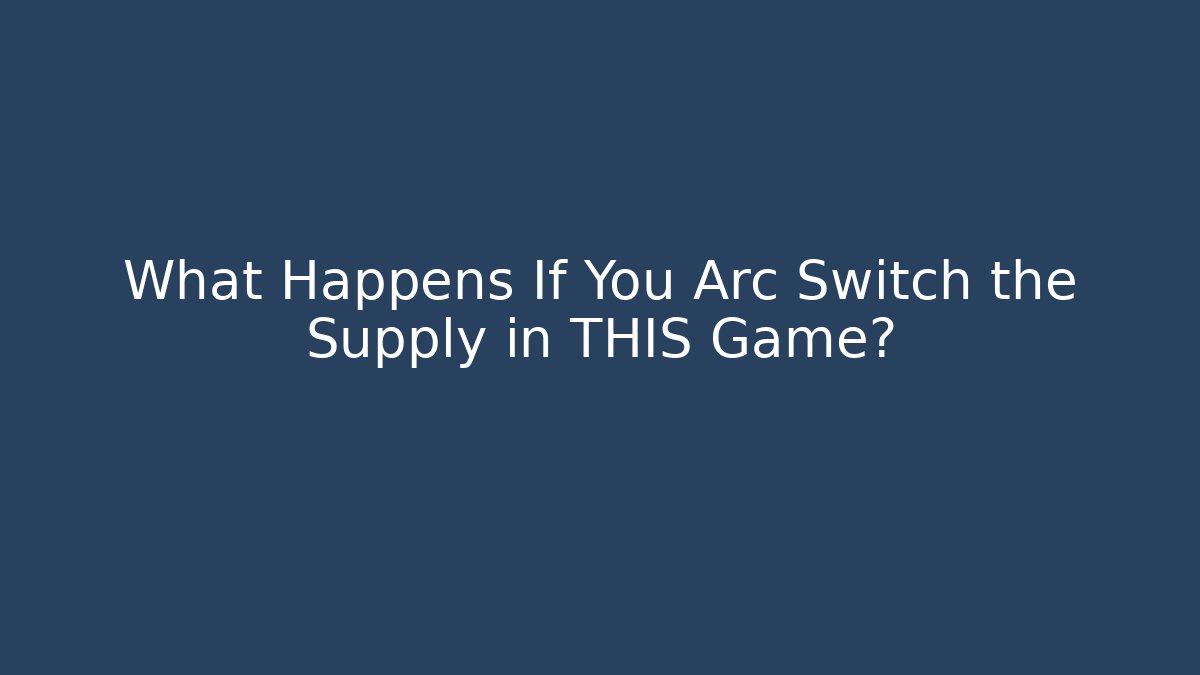 What Happens If You Arc Switch the Supply in THIS Game?