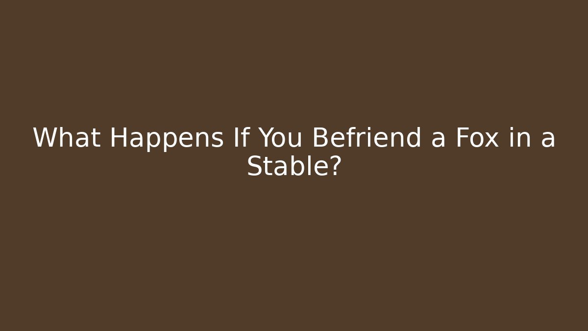 What Happens If You Befriend a Fox in a Stable? - Critter Realm