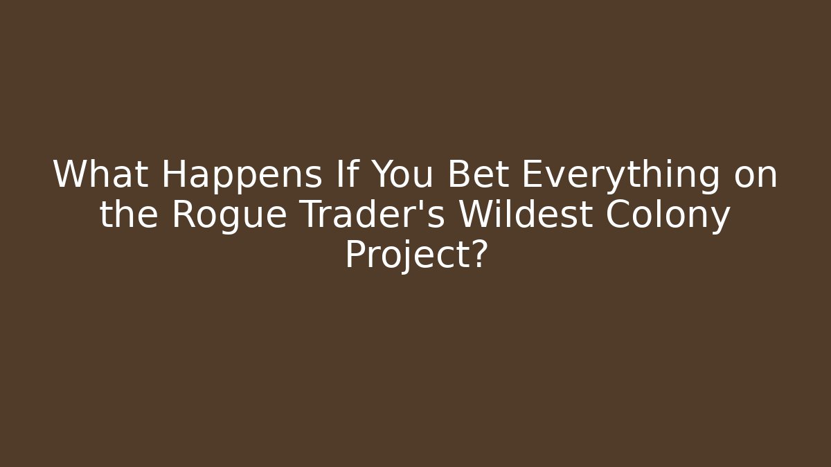 What Happens If You Bet Everything on the Rogue Trader's Wildest Colony Project?