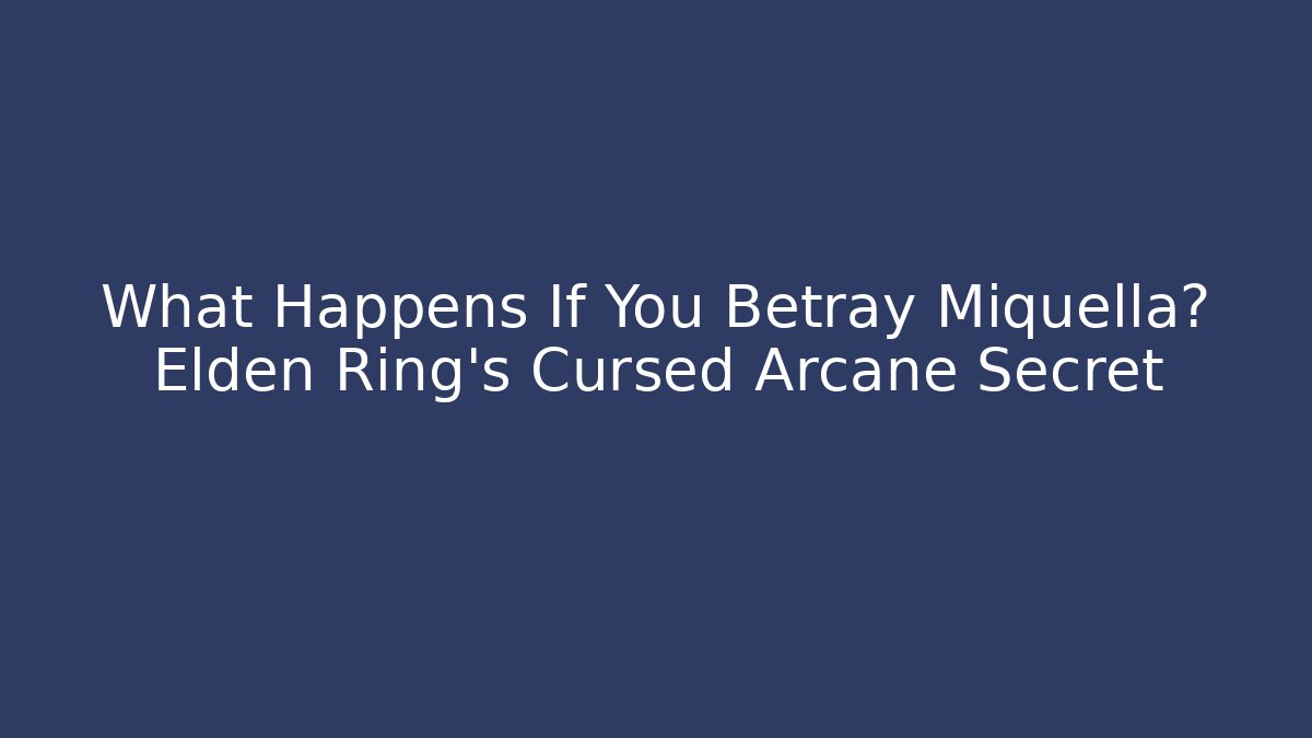 What Happens If You Betray Miquella? Elden Ring's Cursed Arcane Secret