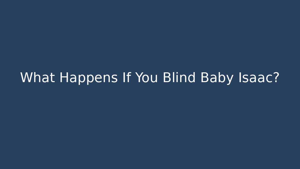 What Happens If You Blind Baby Isaac?