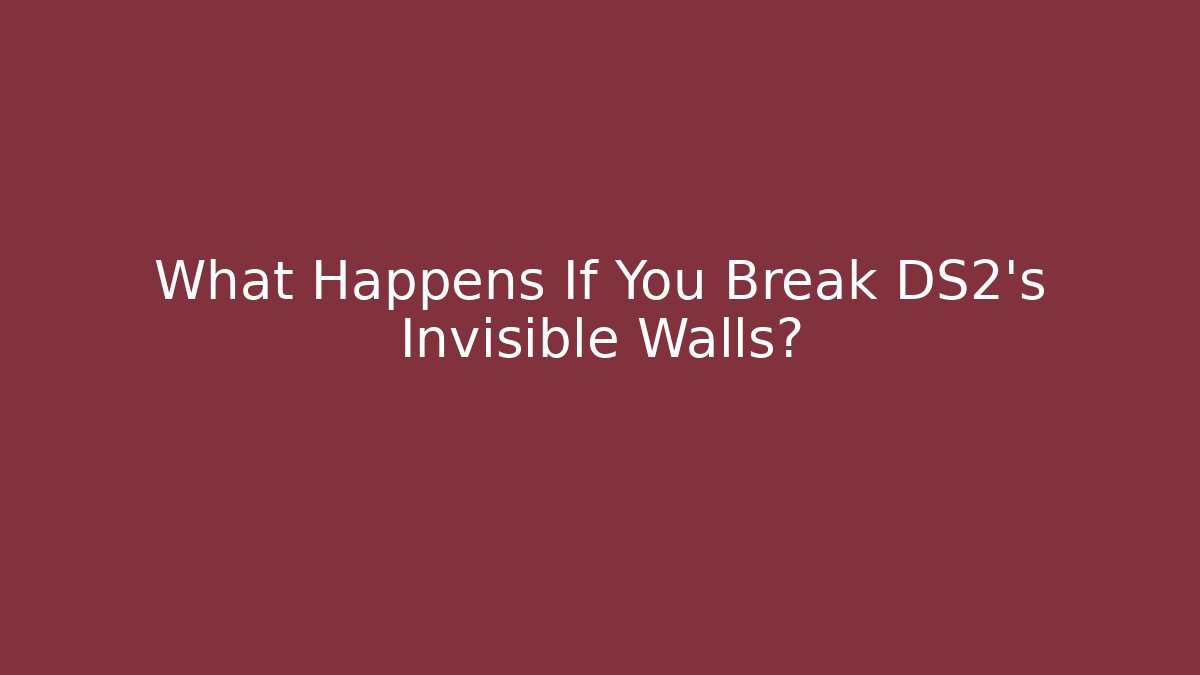 What Happens If You Break DS2's Invisible Walls?