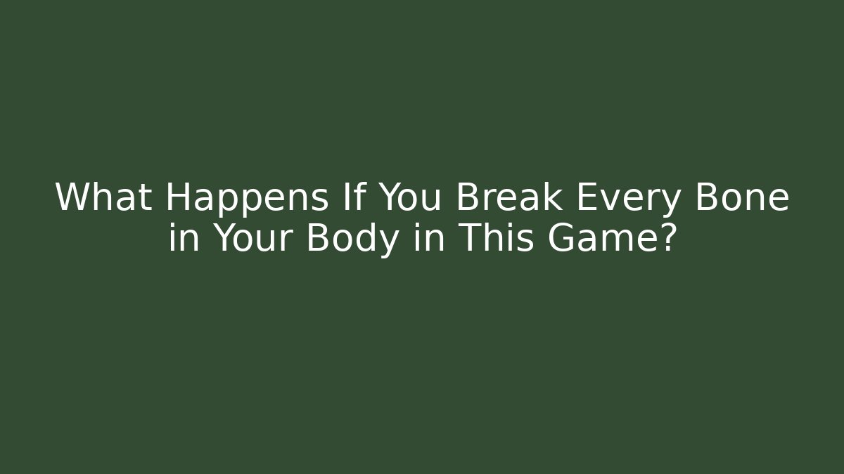 What Happens If You Break Every Bone in Your Body in This Game?