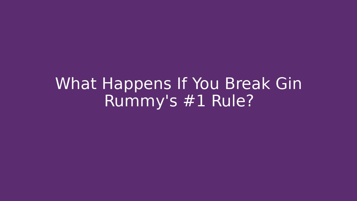 What Happens If You Break Gin Rummy's #1 Rule?