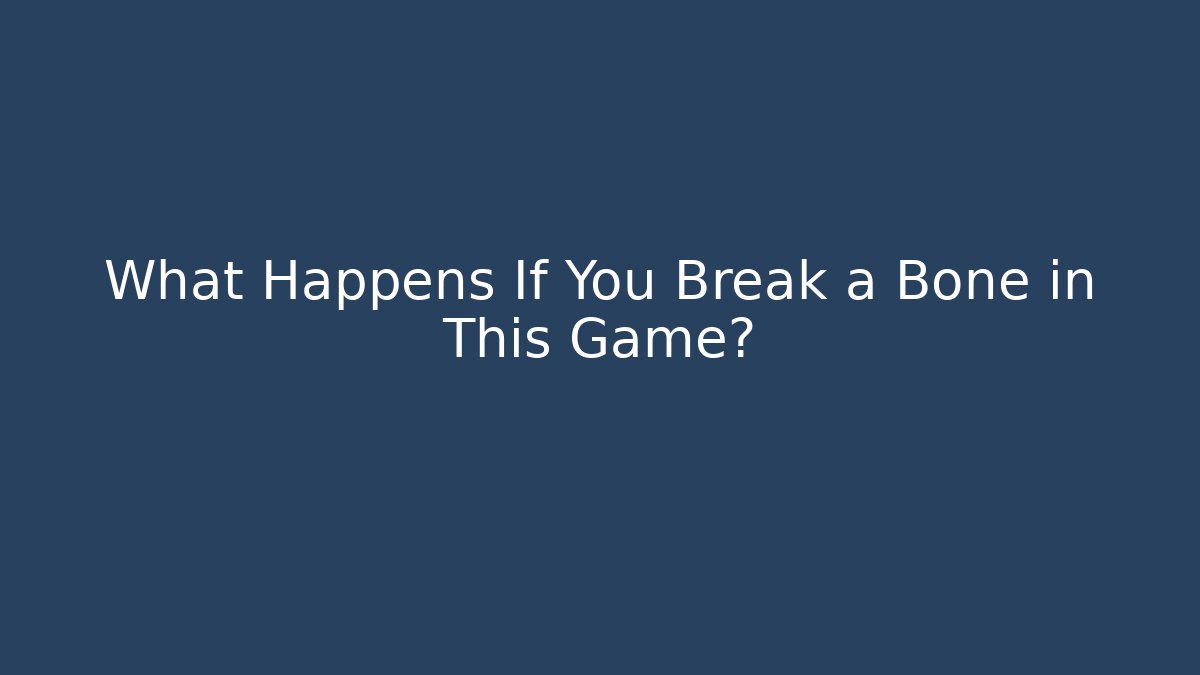 What Happens If You Break a Bone in This Game?