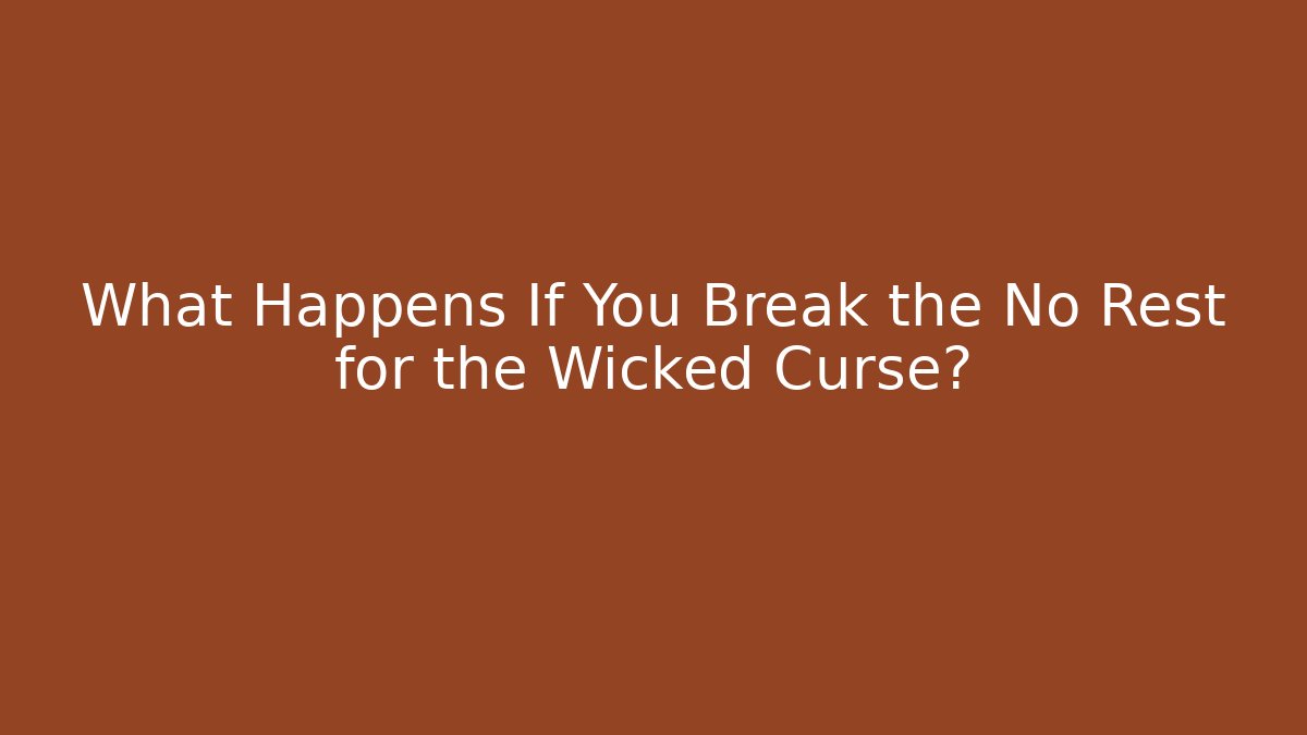 What Happens If You Break the No Rest for the Wicked Curse?