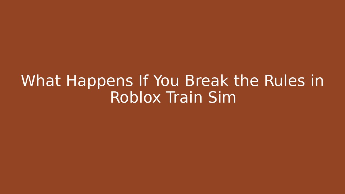 What Happens If You Break the Rules in Roblox Train Sim - Critter Realm