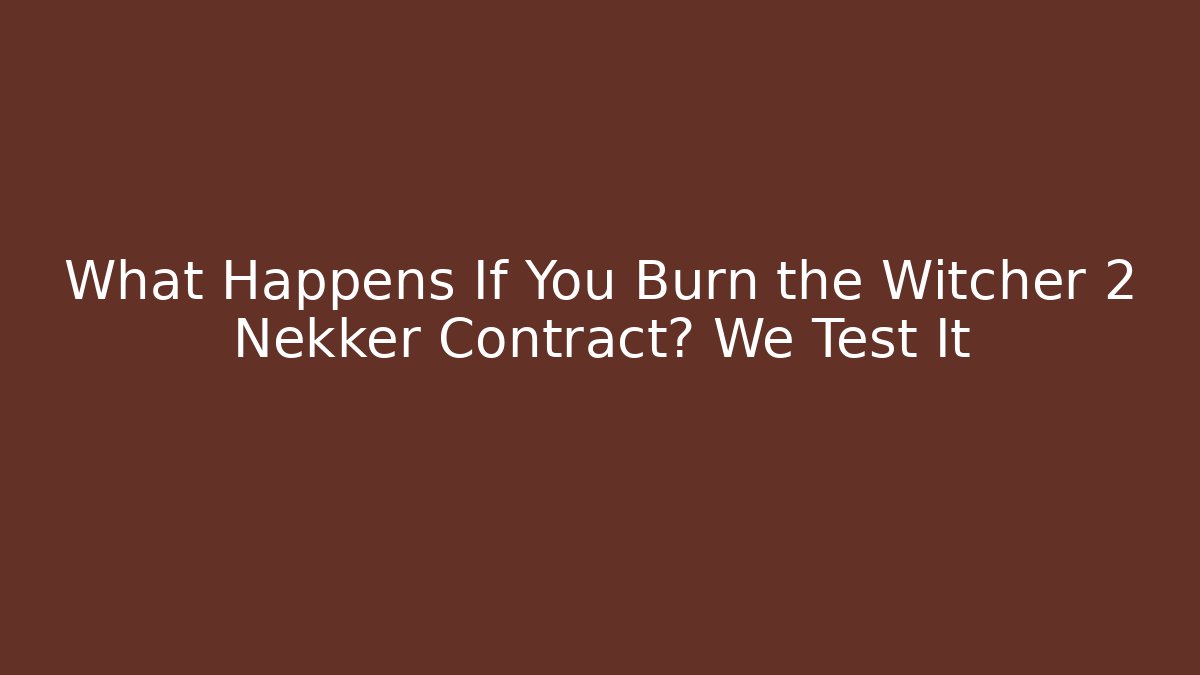 What Happens If You Burn the Witcher 2 Nekker Contract? We Test It