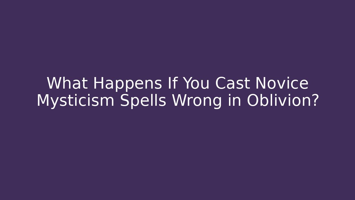 What Happens If You Cast Novice Mysticism Spells Wrong in Oblivion? - Critter Realm