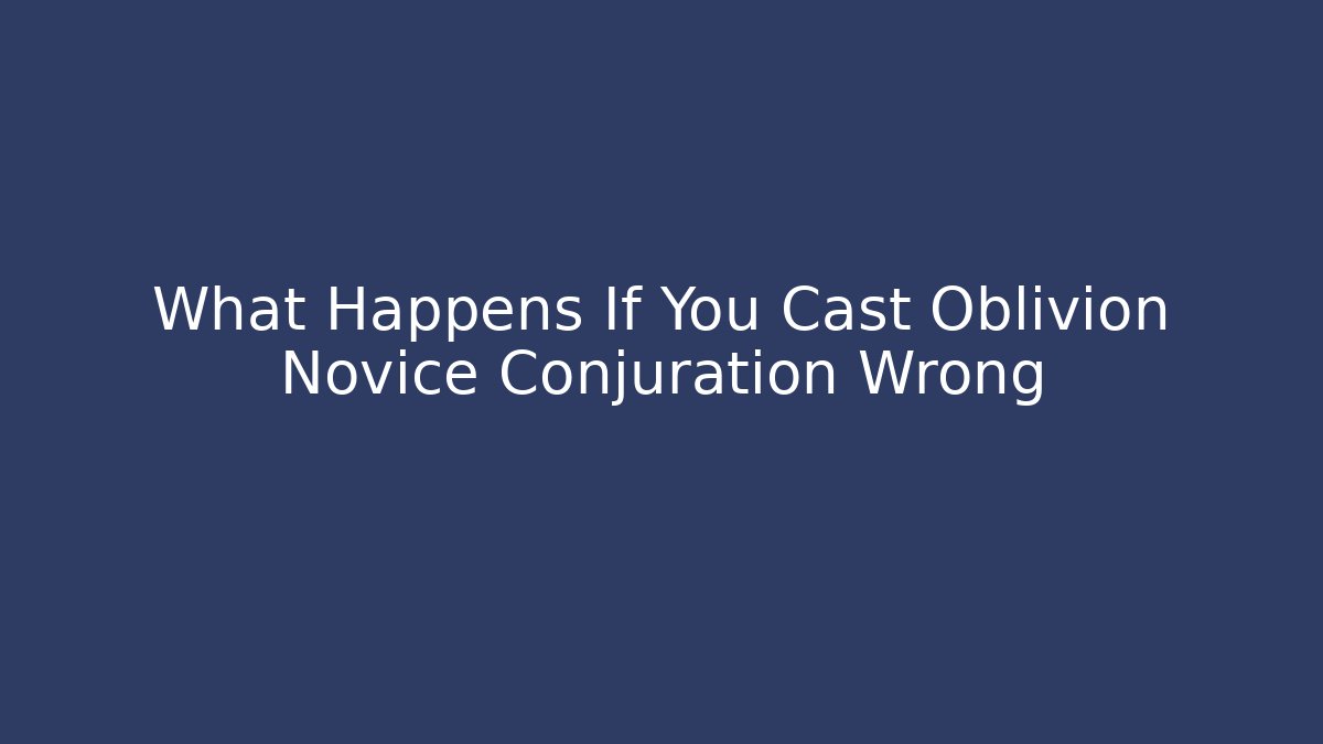 What Happens If You Cast Oblivion Novice Conjuration Wrong - Critter Realm