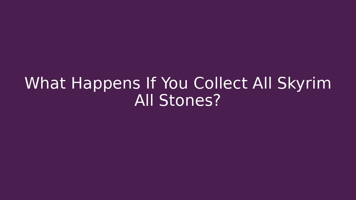 What Happens If You Collect All Skyrim All Stones?