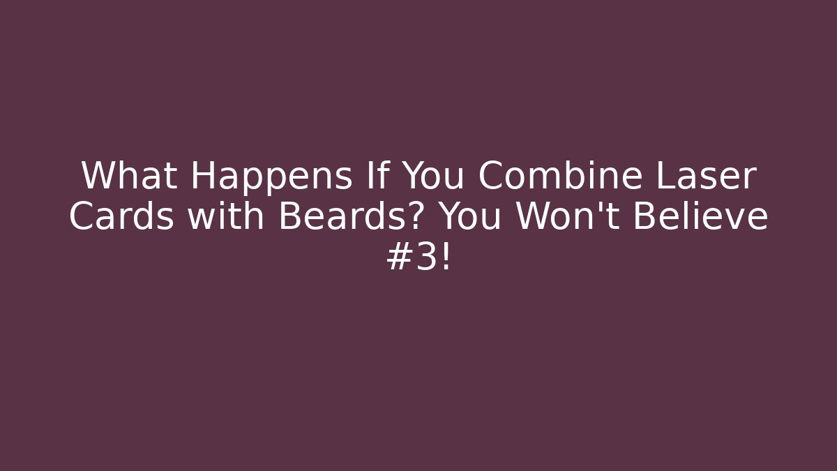 What Happens If You Combine Laser Cards with Beards? You Won't Believe #3!